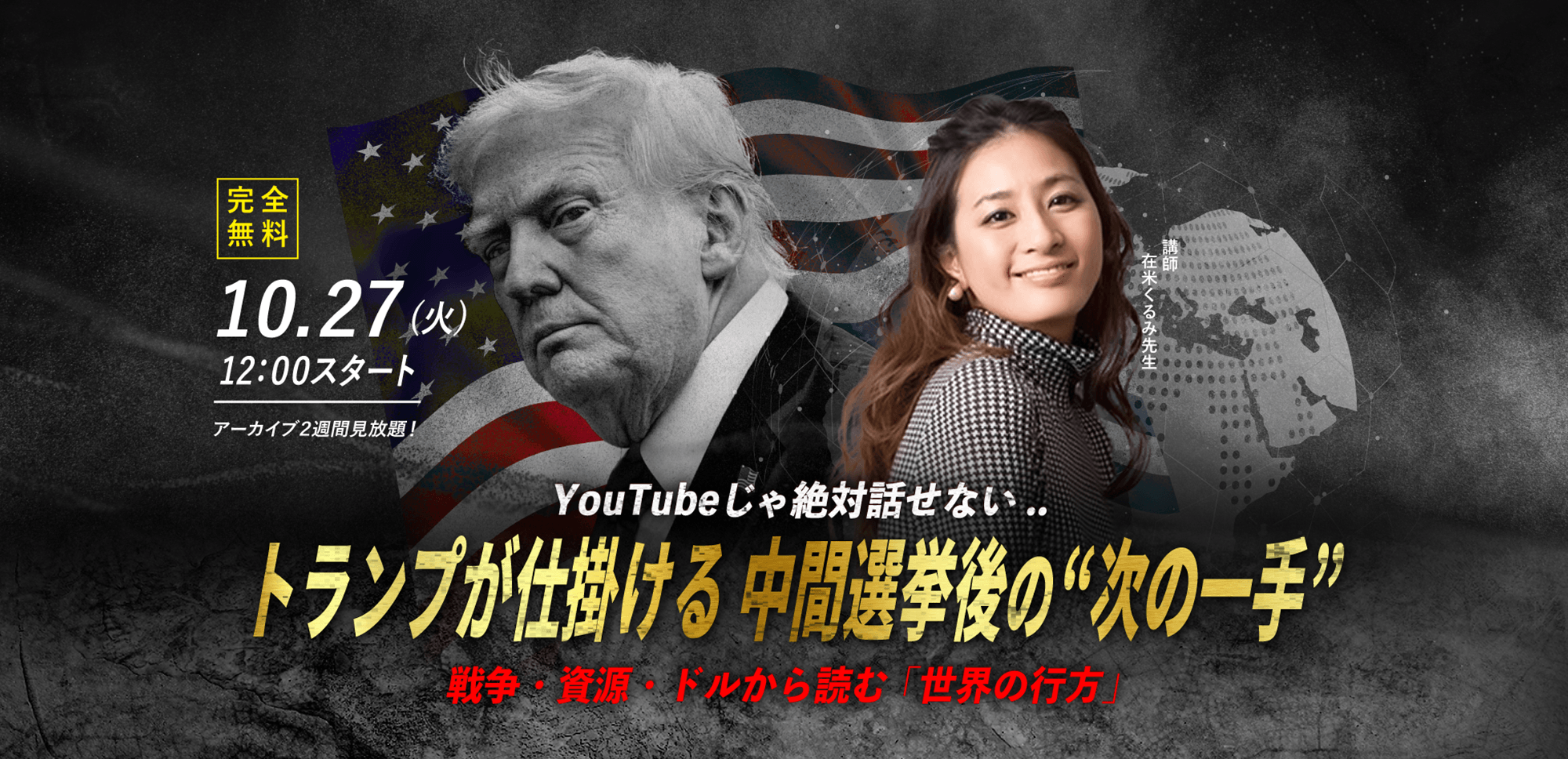 【在米くるみ先生】10.27(火) WEBセミナー｜「YouTubeじゃ絶対話せない.. トランプが仕掛ける 中間選挙後の“次の一手” 戦争・資源・ドルから読む「世界の行方」」
